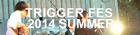 〈TRIGGER FES 2014 SUMMER〉代々木公園から原宿ASTRO HALLに会場変更